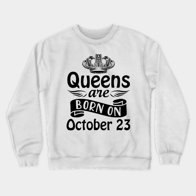 Queens Are Born On October 23 Happy Birthday To Me You Mommy Nana Aunt Sister Daughter Wife Crewneck Sweatshirt by joandraelliot